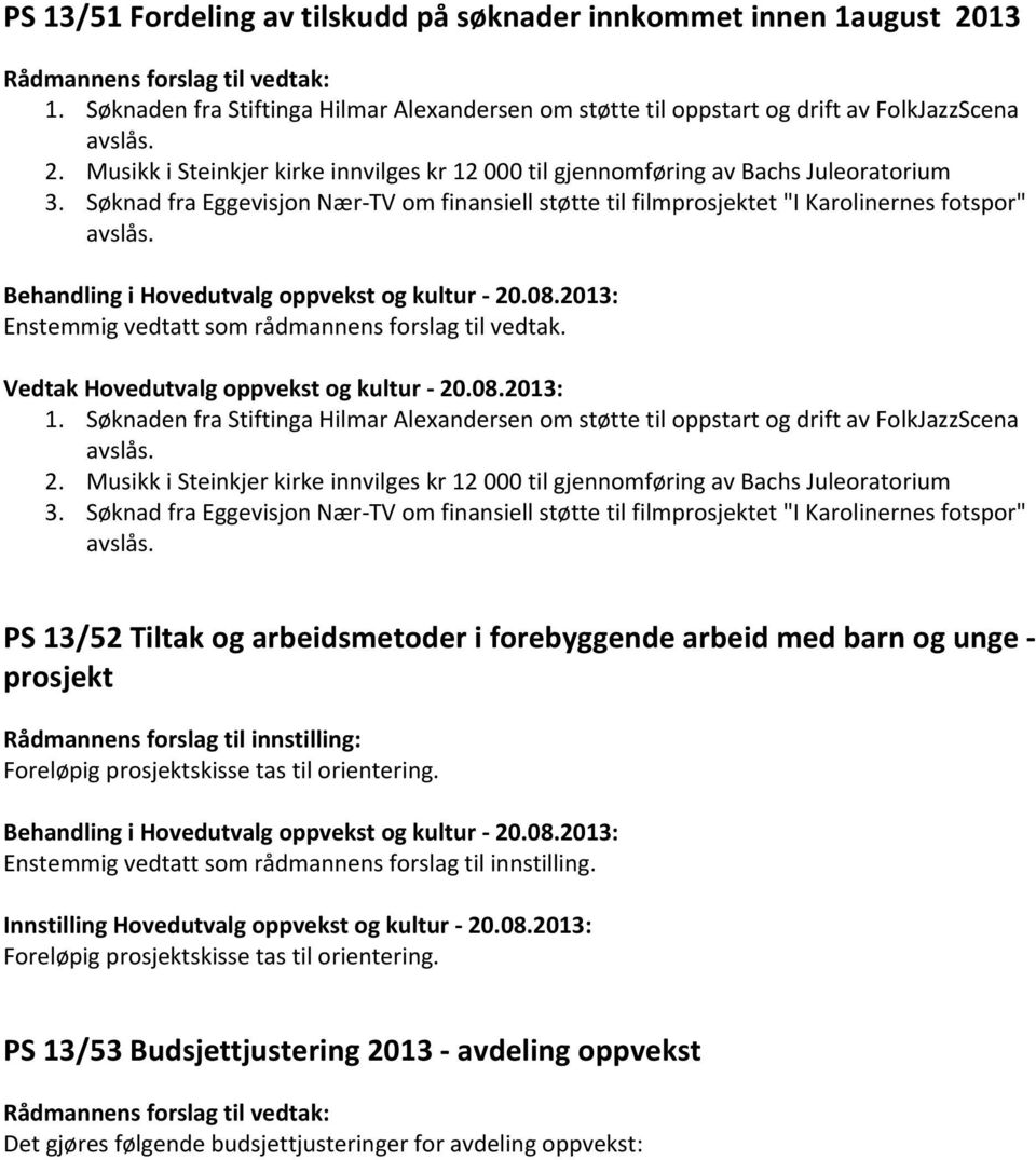 Søknad fra Eggevisjon Nær-TV om finansiell støtte til filmprosjektet "I Karolinernes fotspor" avslås. Enstemmig vedtatt som rådmannens forslag til vedtak. Vedtak Hovedutvalg oppvekst og kultur - 20.