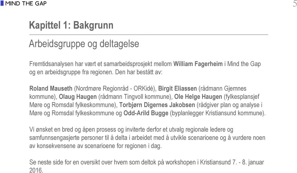 fylkeskommune), Torbjørn Digernes Jakobsen (rådgiver plan og analyse i Møre og Romsdal fylkeskommune og Odd-Arild Bugge (byplanlegger Kristiansund kommune).