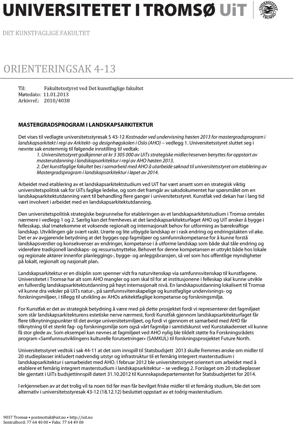 Arkitekt- og designhøgskolen i Oslo (AHO) vedlegg 1. Universitetsstyret sluttet seg i nevnte sak enstemmig til følgende innstilling til vedtak: 1.