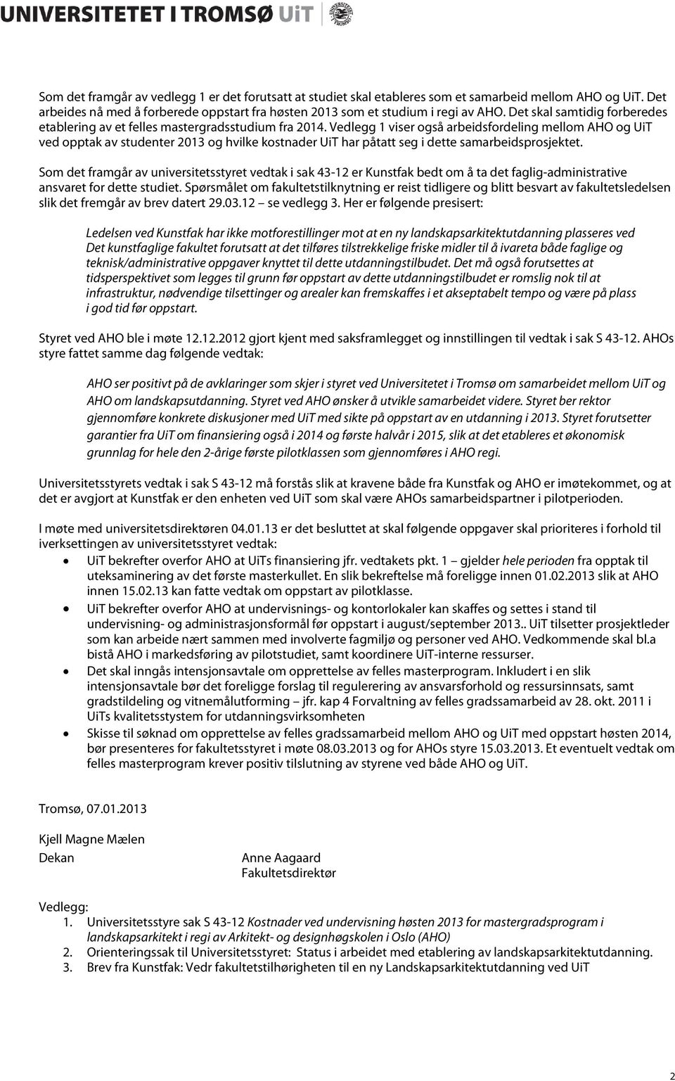 Vedlegg 1 viser også arbeidsfordeling mellom AHO og UiT ved opptak av studenter 2013 og hvilke kostnader UiT har påtatt seg i dette samarbeidsprosjektet.