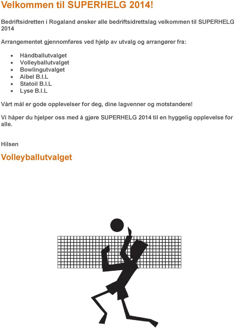 gjennomføres ved hjelp av utvalg og arrangører fra: Håndballutvalget Volleyballutvalget Bowlingutvalget Aibel B.I.