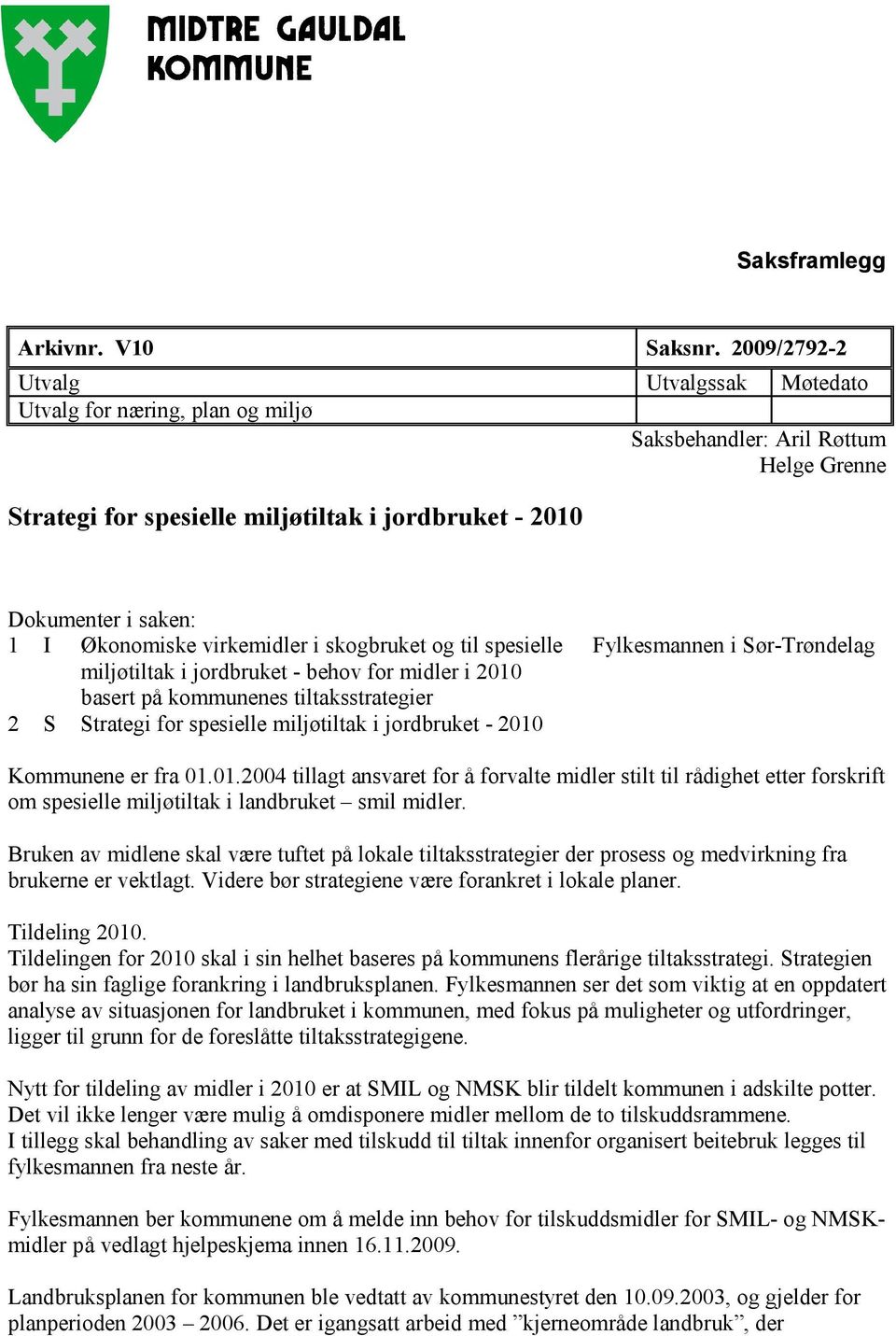 Økonomiske virkemidler i skogbruket og til spesielle miljøtiltak i jordbruket - behov for midler i 2010 basert på kommunenes tiltaksstrategier 2 S Strategi for spesielle miljøtiltak i jordbruket -