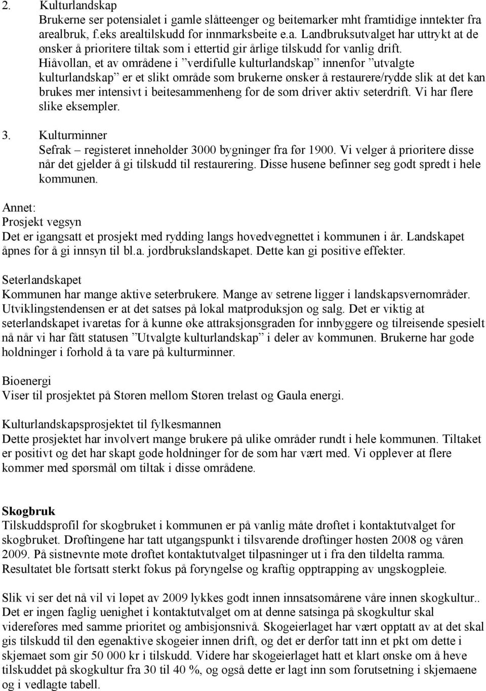 for de som driver aktiv seterdrift. Vi har flere slike eksempler. 3. Kulturminner Sefrak registeret inneholder 3000 bygninger fra før 1900.