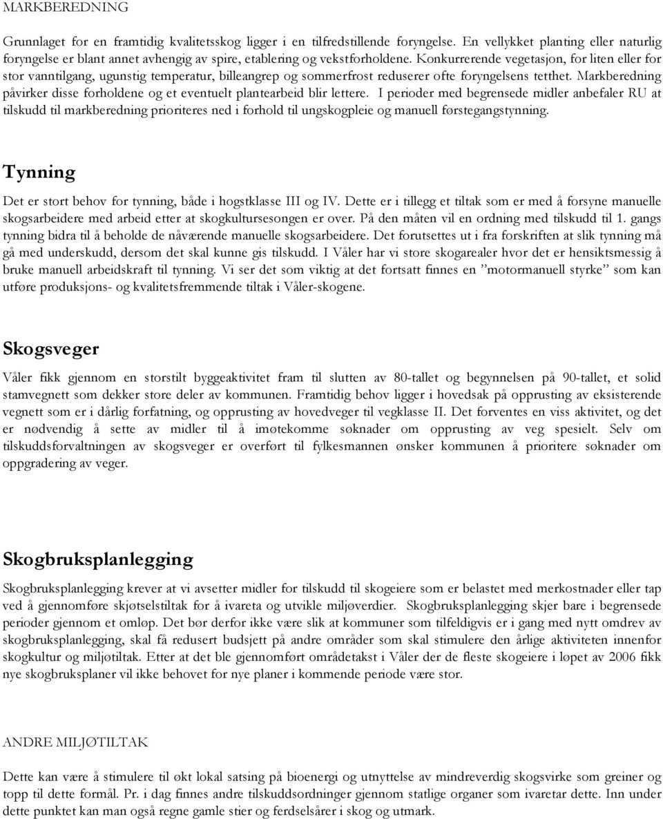 Konkurrerende vegetasjon, for liten eller for stor vanntilgang, ugunstig temperatur, billeangrep og sommerfrost reduserer ofte foryngelsens tetthet.