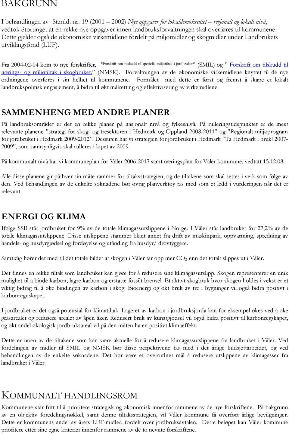 Dette gjelder også de økonomiske virkemidlene fordelt på miljømidler og skogmidler under Landbrukets utviklingsfond (LUF).