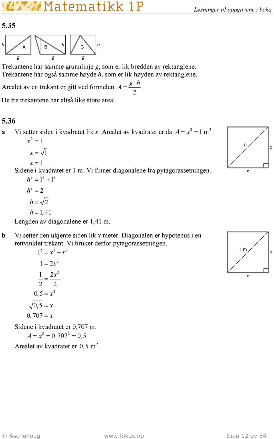 x 1 x 1 Sidene i kvdrtet er 1 m. Vi finner digonlene fr pytgorssetningen. h 1 + 1 h h h 1, 41 Lengden v digonlene er 1,41 m. Vi setter den ukjente siden lik x meter.