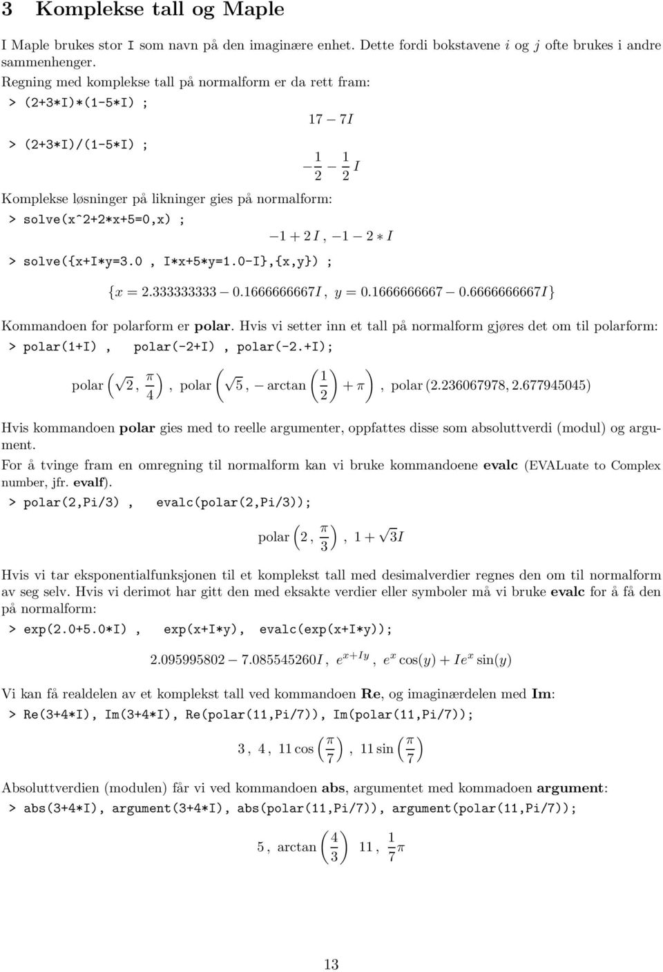 solve({x+i*y=.0, I*x+5*y=1.0-I},{x,y}) ; {x =. 0.1666666667I, y =0.1666666667 0.6666666667I} Kommandoen for polarform er polar.