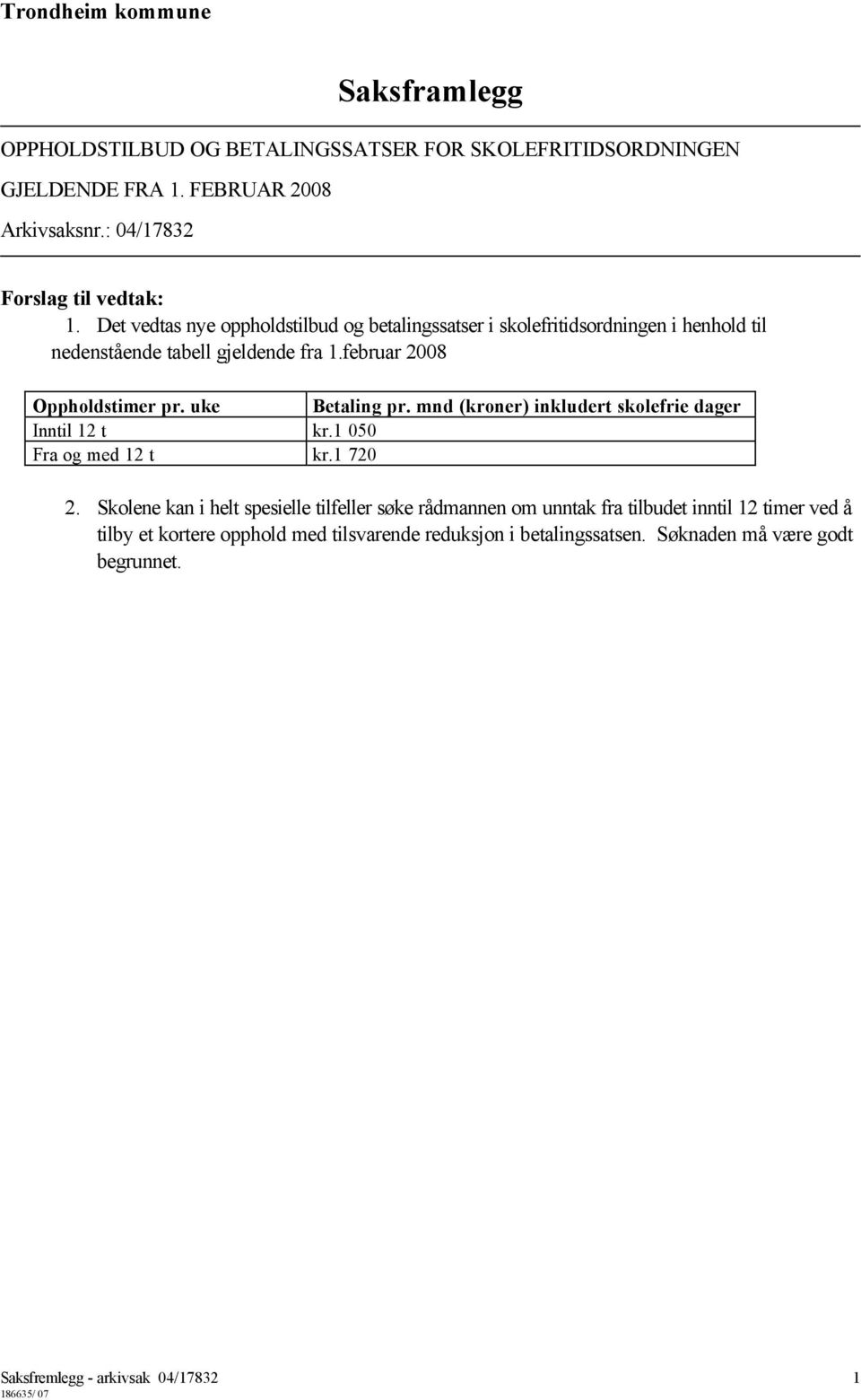 uke Betaling pr. mnd (kroner) inkludert skolefrie dager Inntil 12 t kr.1 050 Fra og med 12 t kr.1 720 2.