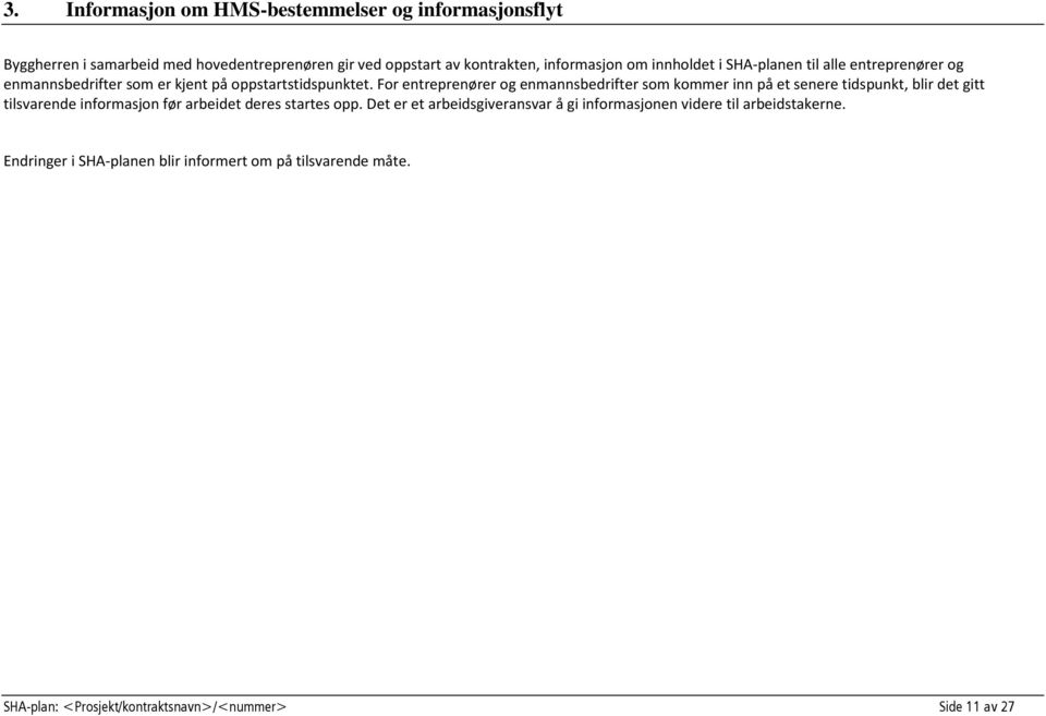 For entreprenører og enmannsbedrifter som kommer inn på et senere tidspunkt, blir det gitt tilsvarende informasjon før arbeidet deres startes opp.