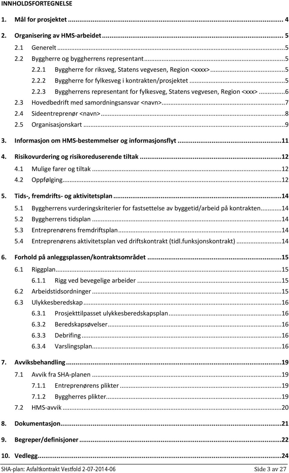 4 Sideentreprenør <navn>... 8 2.5 Organisasjonskart... 9 3. Informasjon om HMS-bestemmelser og informasjonsflyt... 11 4. Risikovurdering og risikoreduserende tiltak... 12 4.1 Mulige farer og tiltak.