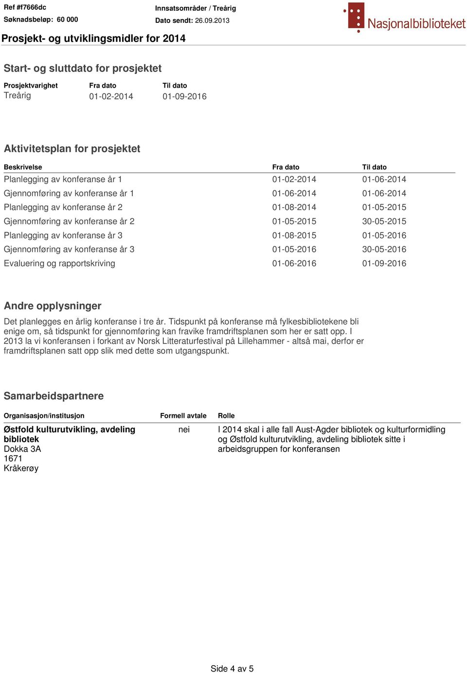 konferanse år 3 01-08-2015 01-05-2016 Gjennomføring av konferanse år 3 01-05-2016 30-05-2016 Evaluering og rapportskriving 01-06-2016 01-09-2016 Andre opplysninger Det planlegges en årlig konferanse