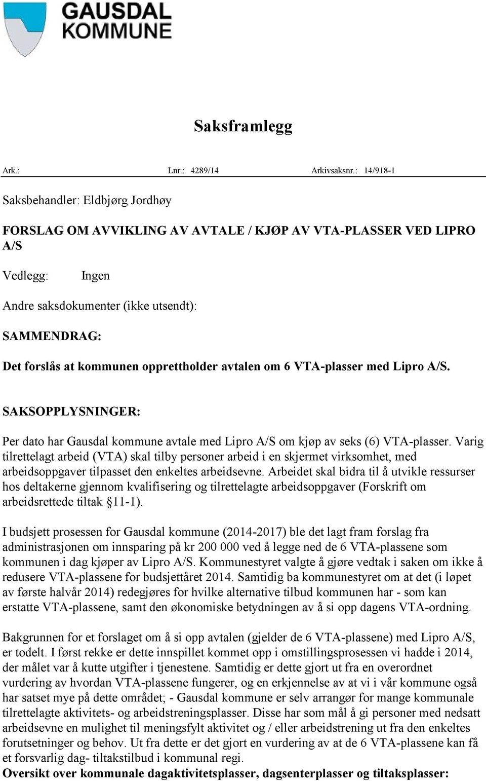 opprettholder avtalen om 6 VTA-plasser med Lipro A/S. SAKSOPPLYSNINGER: Per dato har Gausdal kommune avtale med Lipro A/S om kjøp av seks (6) VTA-plasser.