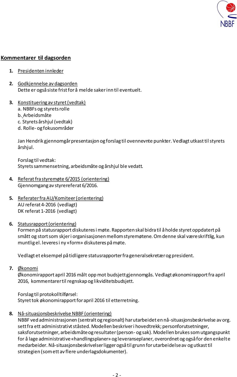 Styrets sammensetning, arbeidsmåte og årshjul ble vedatt. 4. Referat fra styremøte 6/2015 (orientering) Gjennomgang av styrereferat 6/2016. 5.