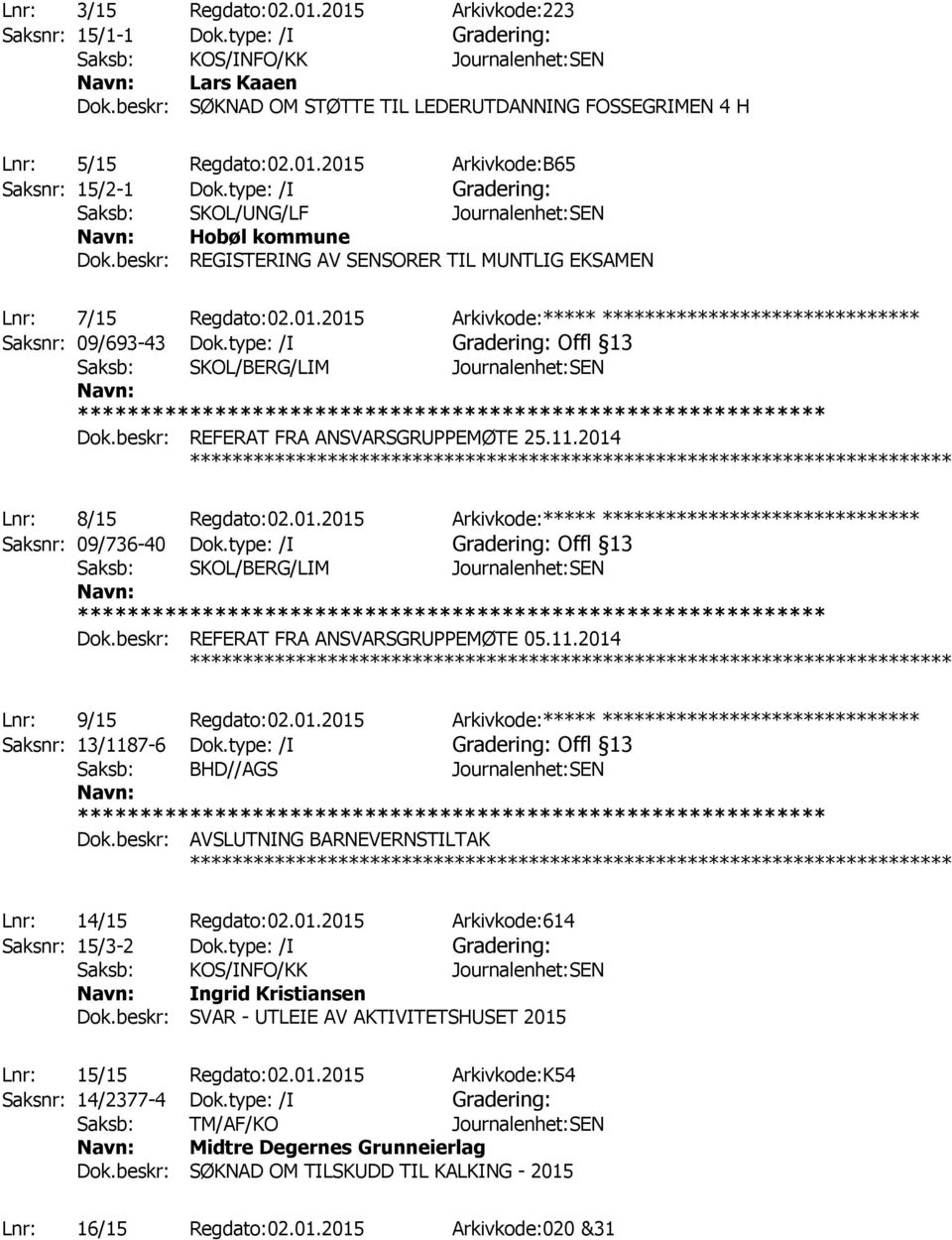 beskr: REGISTERING AV SENSORER TIL MUNTLIG EKSAMEN ************ Lnr: 7/15 Regdato:02.01.2015 Arkivkode:***** ****************************** Saksnr: 09/693-43 Dok.