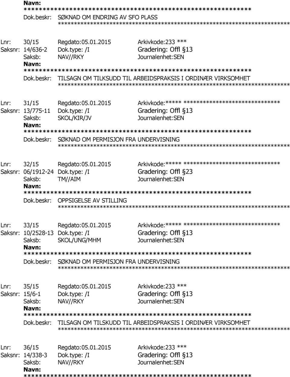 type: /I Gradering: Offl 13 Saksb: SKOL/KIR/JV Journalenhet:SEN ************ Lnr: 32/15 Regdato:05.01.2015 Arkivkode:***** ****************************** Saksnr: 06/1912-24 Dok.