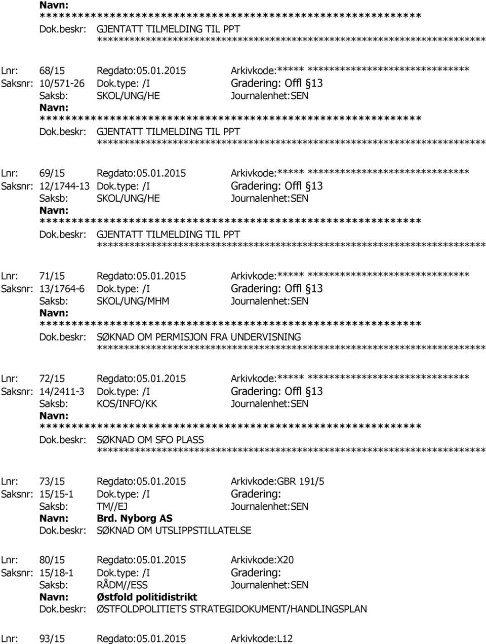 type: /I Gradering: Offl 13 Saksb: SKOL/UNG/MHM Journalenhet:SEN ************ Lnr: 72/15 Regdato:05.01.2015 Arkivkode:***** ****************************** Saksnr: 14/2411-3 Dok.