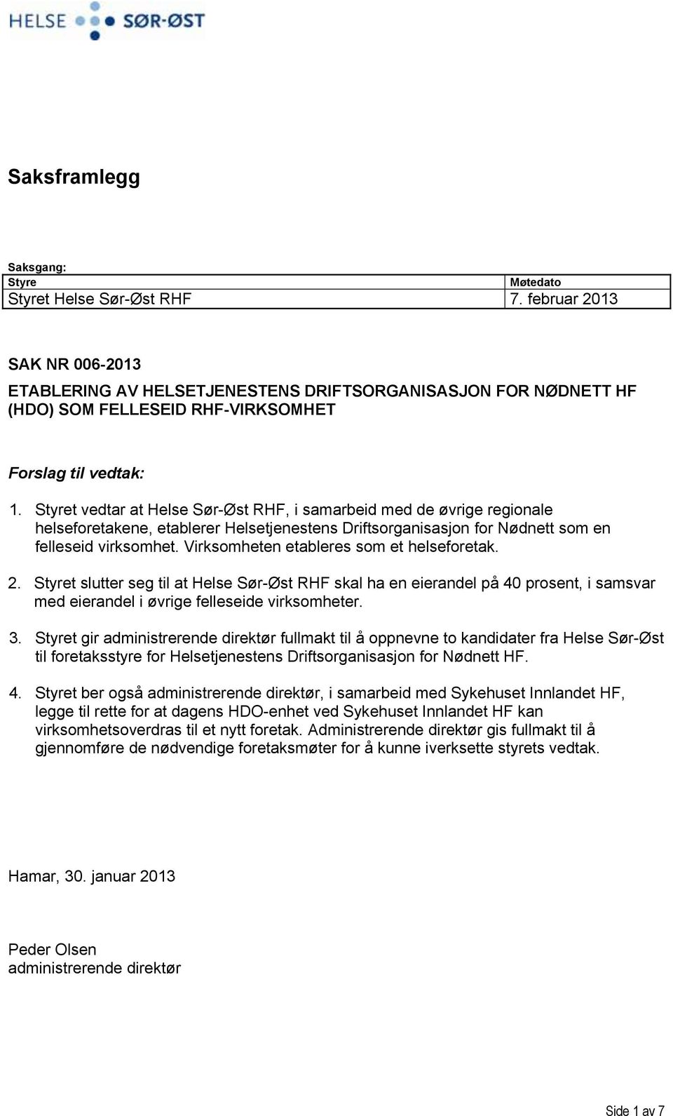 Styret vedtar at Helse Sør-Øst RHF, i samarbeid med de øvrige regionale helseforetakene, etablerer Helsetjenestens Driftsorganisasjon for Nødnett som en felleseid virksomhet.