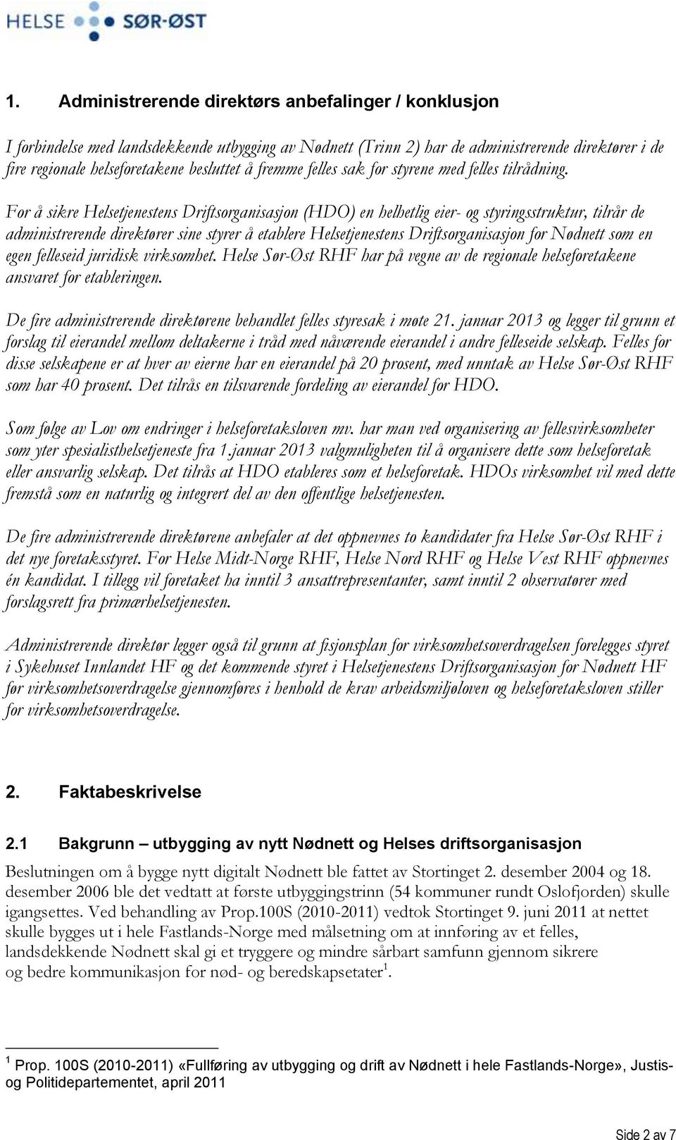 For å sikre Helsetjenestens Driftsorganisasjon (HDO) en helhetlig eier- og styringsstruktur, tilrår de administrerende direktører sine styrer å etablere Helsetjenestens Driftsorganisasjon for Nødnett