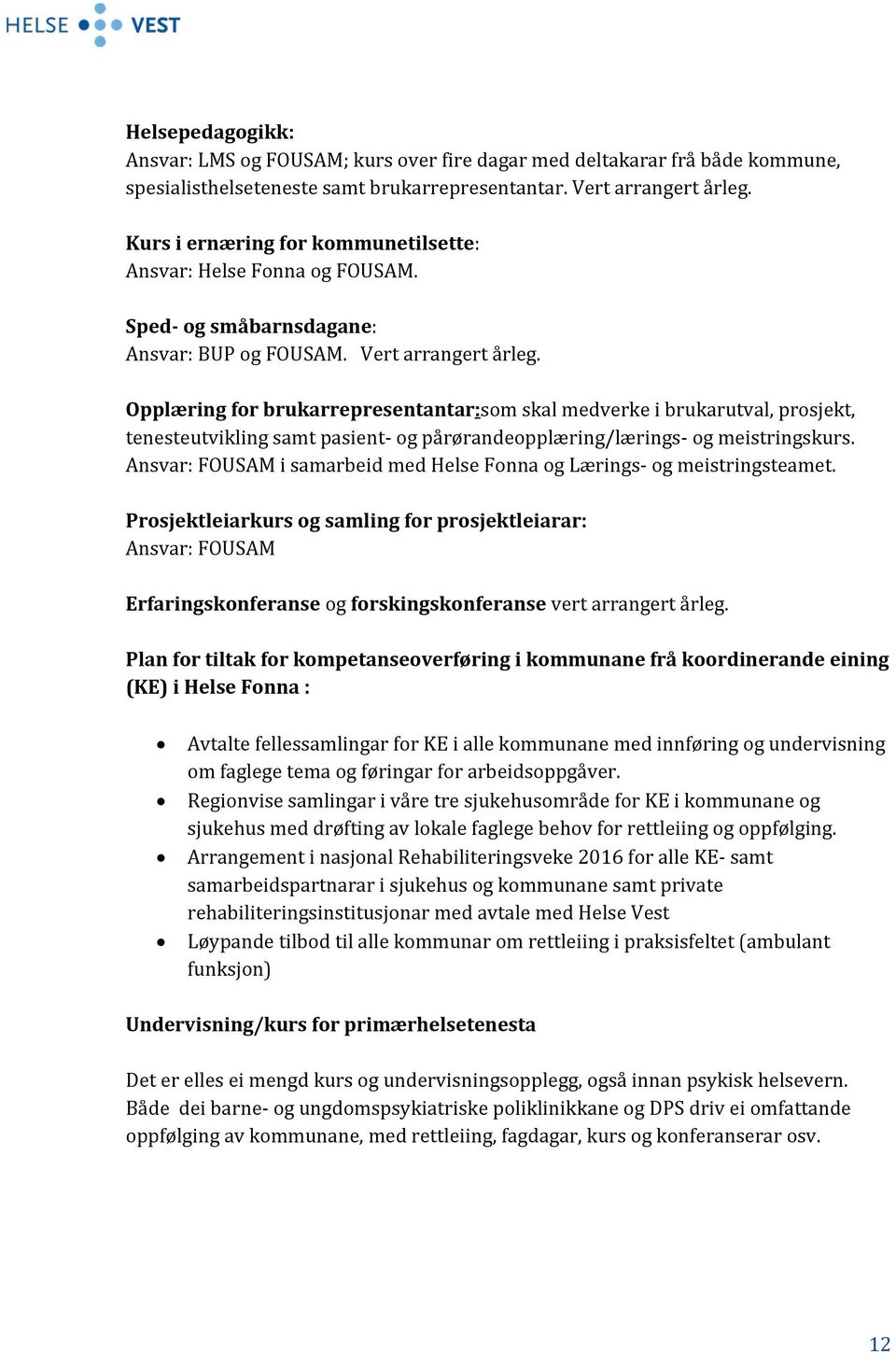 Opplæring for brukarrepresentantar:som skal medverke i brukarutval, prosjekt, tenesteutvikling samt pasient- og pårørandeopplæring/lærings- og meistringskurs.