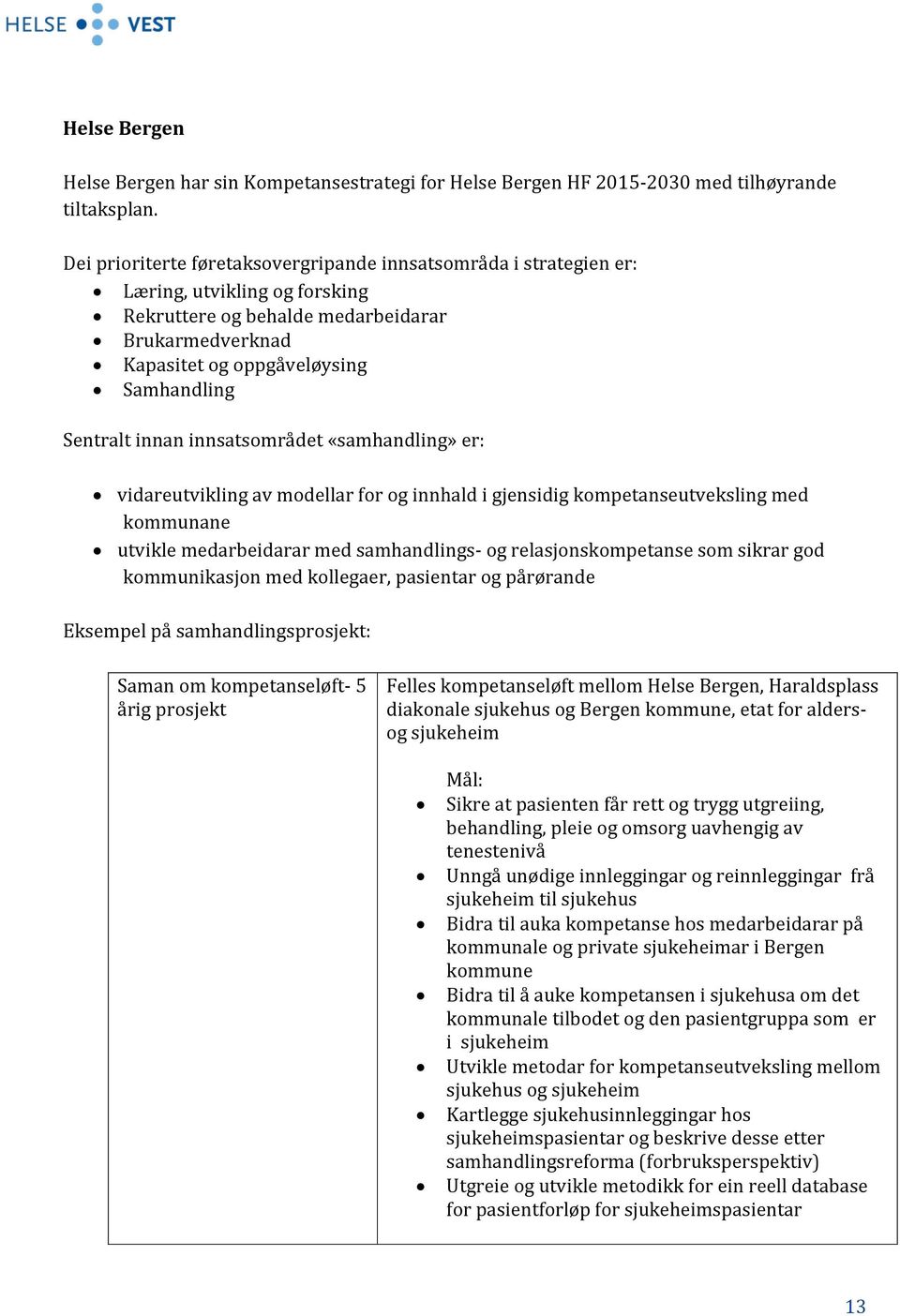 innan innsatsområdet «samhandling» er: vidareutvikling av modellar for og innhald i gjensidig kompetanseutveksling med kommunane utvikle medarbeidarar med samhandlings- og relasjonskompetanse som