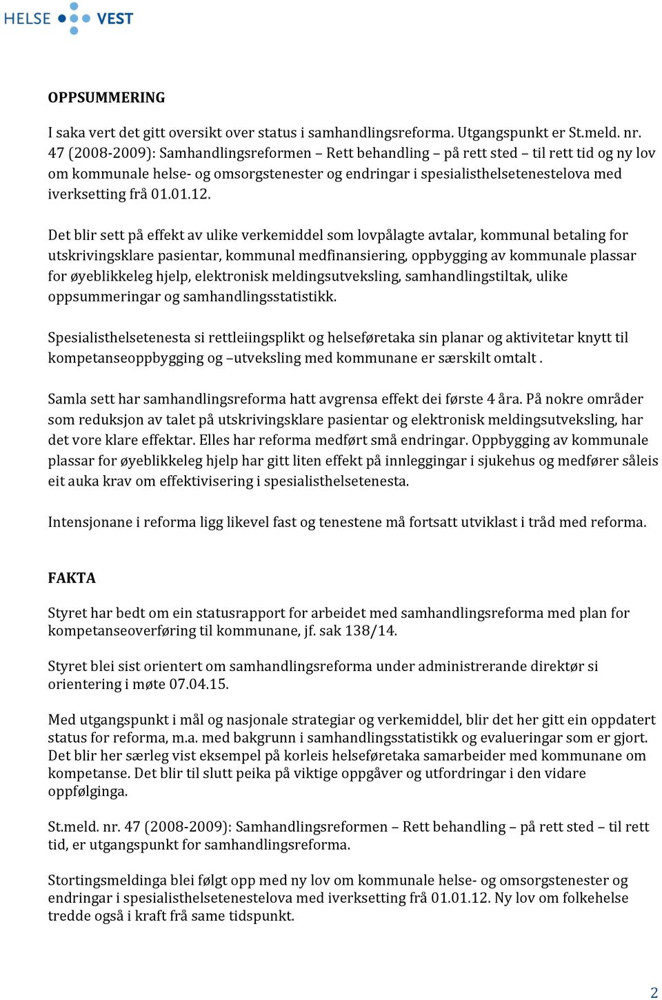 Det blir sett på effekt av ulike verkemiddel som lovpålagte avtalar, kommunal betaling for utskrivingsklare pasientar, kommunal medfinansiering, oppbygging av kommunale plassar for øyeblikkeleg