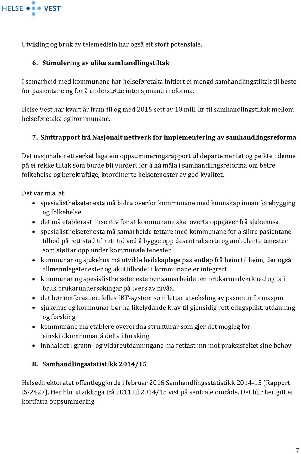 Helse Vest har kvart år fram til og med 2015 sett av 10 mill. kr til samhandlingstiltak mellom helseføretaka og kommunane. 7.