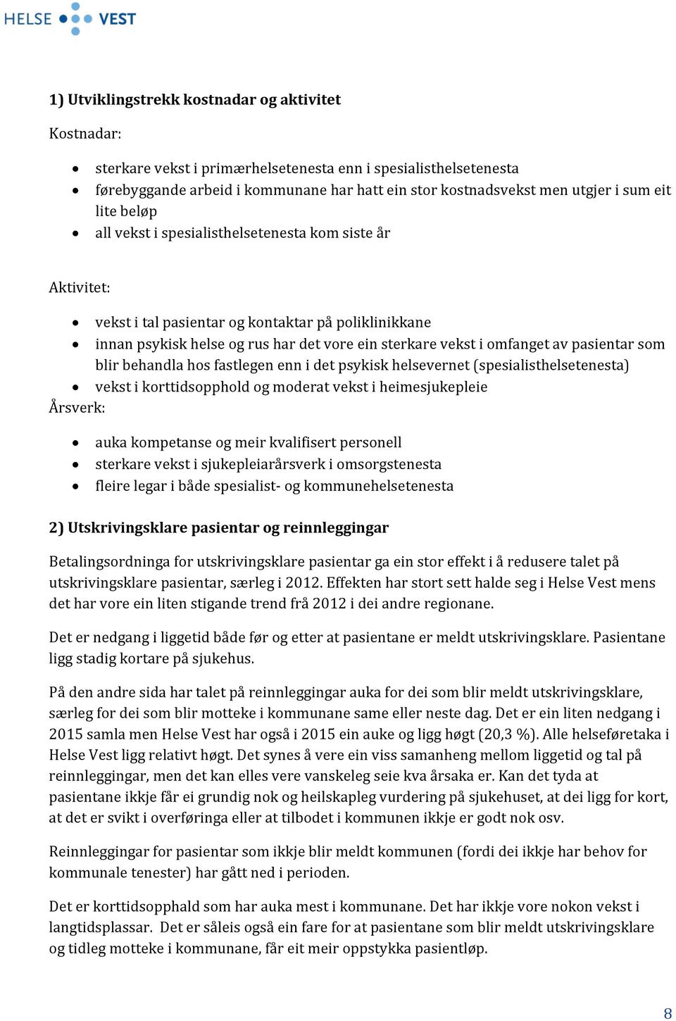 pasientar som blir behandla hos fastlegen enn i det psykisk helsevernet (spesialisthelsetenesta) vekst i korttidsopphold og moderat vekst i heimesjukepleie Årsverk: auka kompetanse og meir