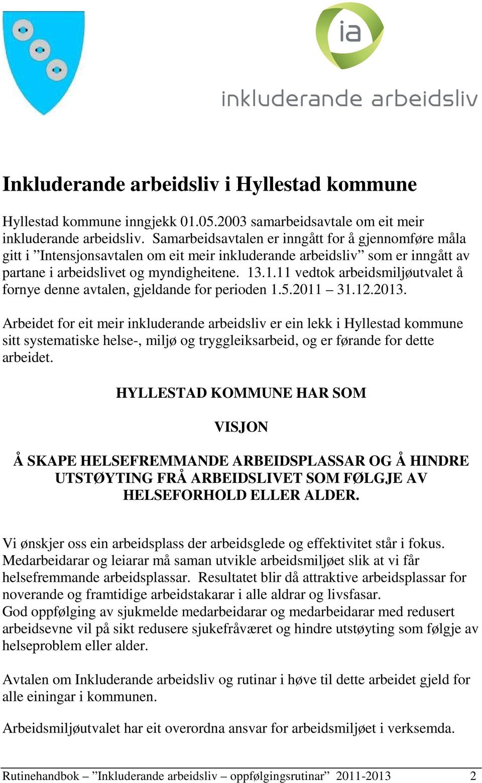 .1.11 vedtok arbeidsmiljøutvalet å fornye denne avtalen, gjeldande for perioden 1.5.2011 31.12.2013.