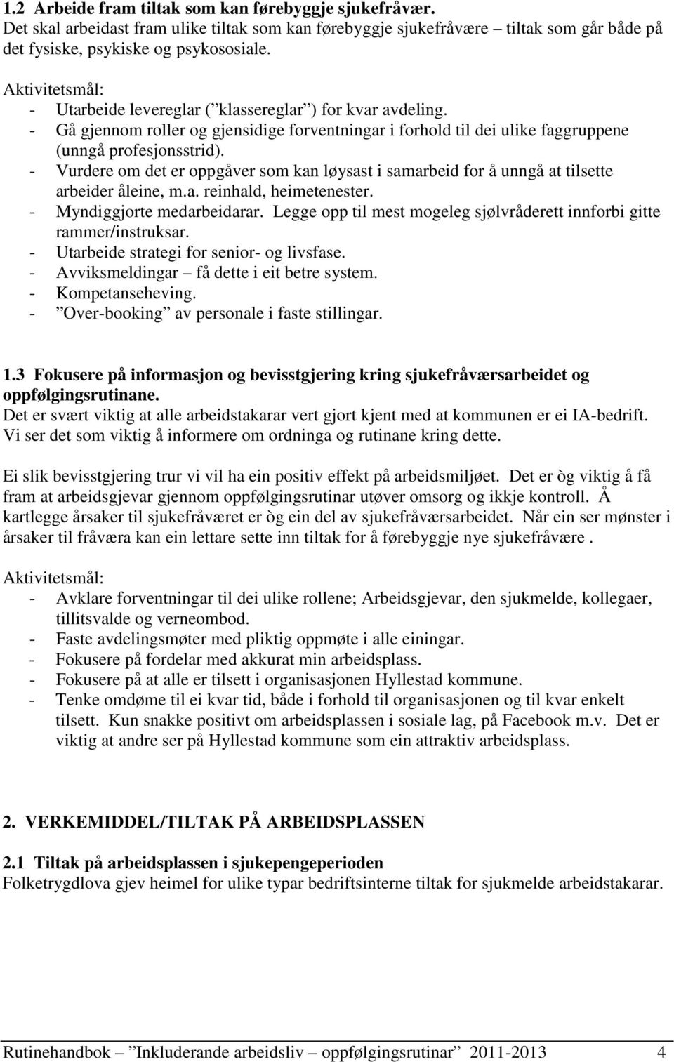 - Vurdere om det er oppgåver som kan løysast i samarbeid for å unngå at tilsette arbeider åleine, m.a. reinhald, heimetenester. - Myndiggjorte medarbeidarar.