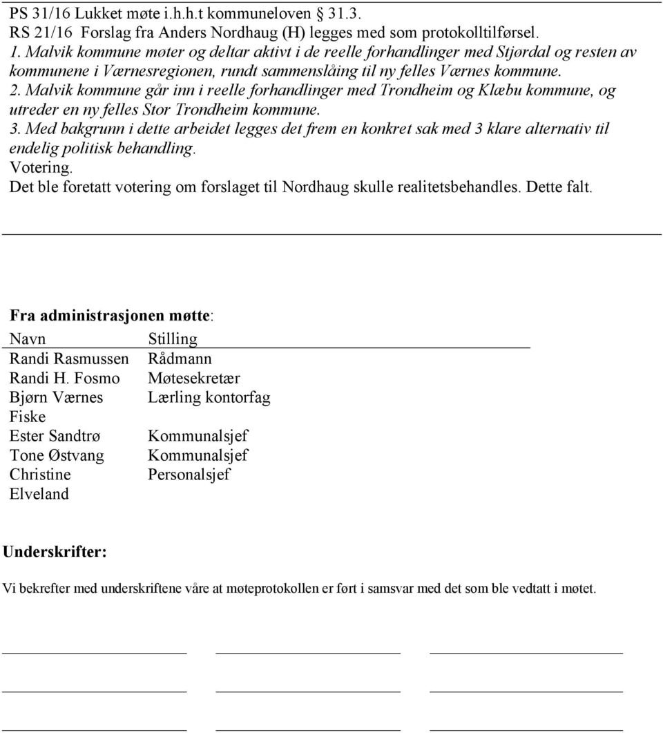 Malvik kommune går inn i reelle forhandlinger med Trondheim og Klæbu kommune, og utreder en ny felles Stor Trondheim kommune. 3.