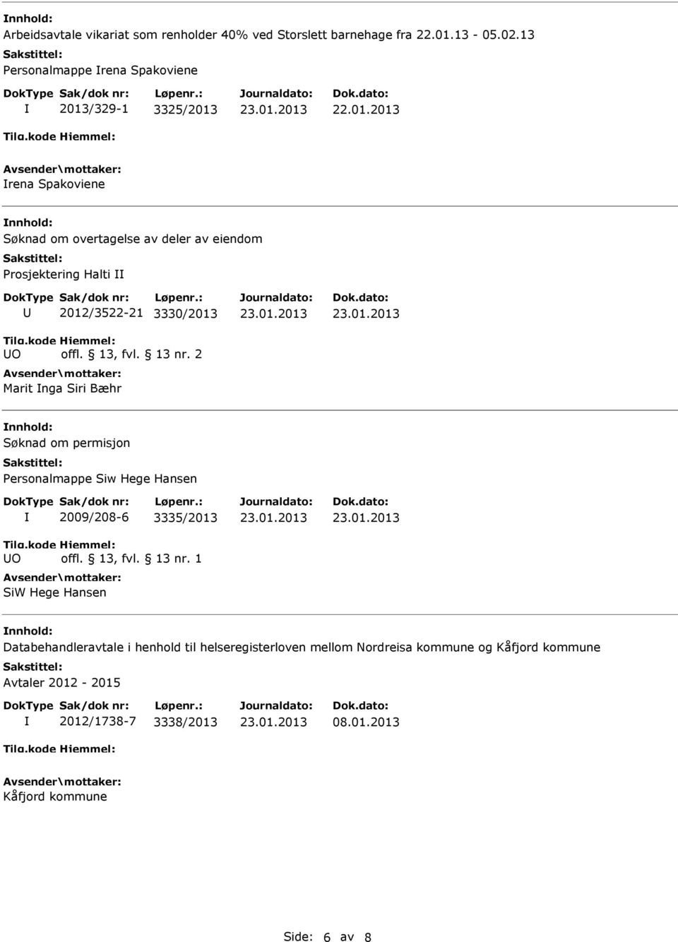 /329-1 3325/2013 22.01.2013 rena Spakoviene Søknad om overtagelse av deler av eiendom Prosjektering Halti 2012/3522-21 3330/2013 offl.