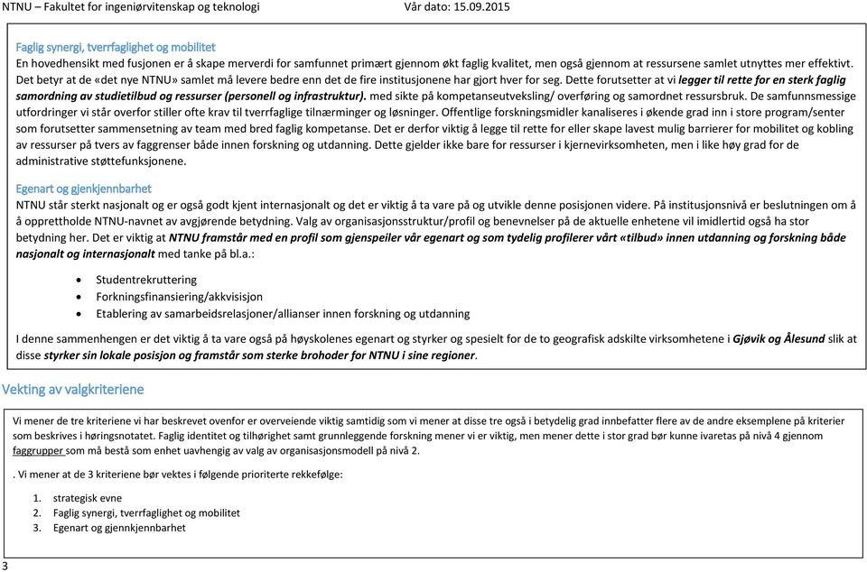 Dette forutsetter at vi legger til rette for en sterk faglig samordning av studietilbud og ressurser (personell og infrastruktur).