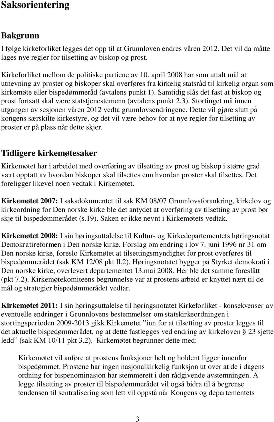 april 2008 har som uttalt mål at utnevning av proster og biskoper skal overføres fra kirkelig statsråd til kirkelig organ som kirkemøte eller bispedømmeråd (avtalens punkt 1).