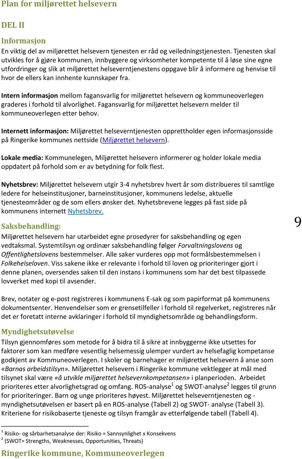 ellers kan innhente kunnskaper fra. Intern informasjon mellom fagansvarlig og kommuneoverlegen graderes i forhold til alvorlighet. melder til kommuneoverlegen etter behov.