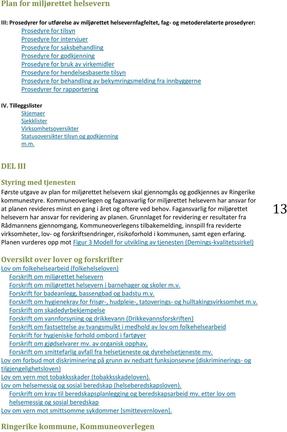 Tilleggslister Skjemaer Sjekklister Virksomhetsoversikter Statusoversikter tilsyn og godkjenning m.m. DEL III Styring med tjenesten Første utgave av plan skal gjennomgås og godkjennes av Ringerike kommunestyre.