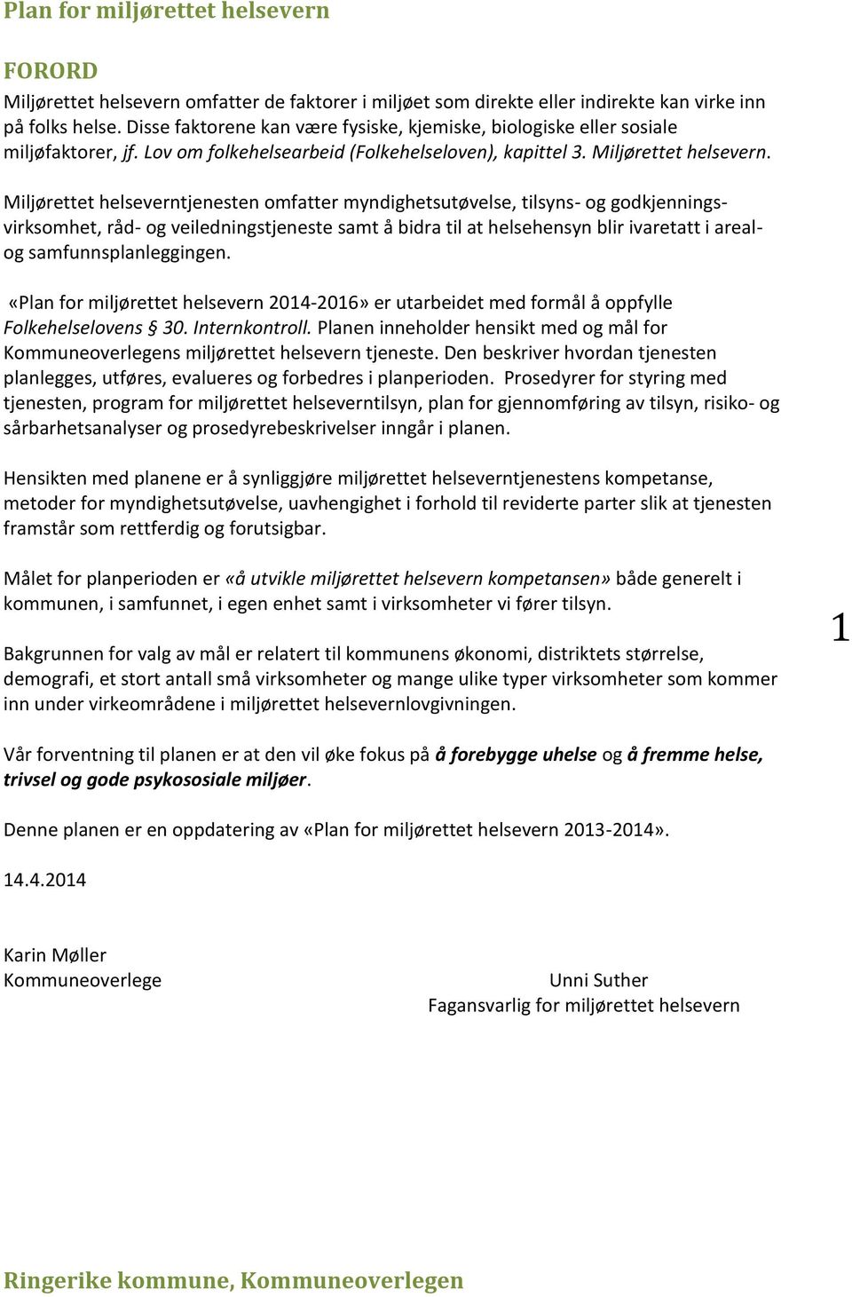 Miljørettet tjenesten omfatter myndighetsutøvelse, tilsyns- og godkjenningsvirksomhet, råd- og veiledningstjeneste samt å bidra til at helsehensyn blir ivaretatt i arealog samfunnsplanleggingen.