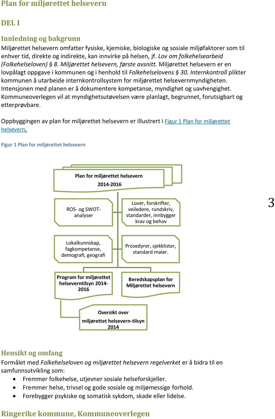 Internkontroll plikter kommunen å utarbeide internkontrollsystem myndigheten. Intensjonen med planen er å dokumentere kompetanse, myndighet og uavhengighet.