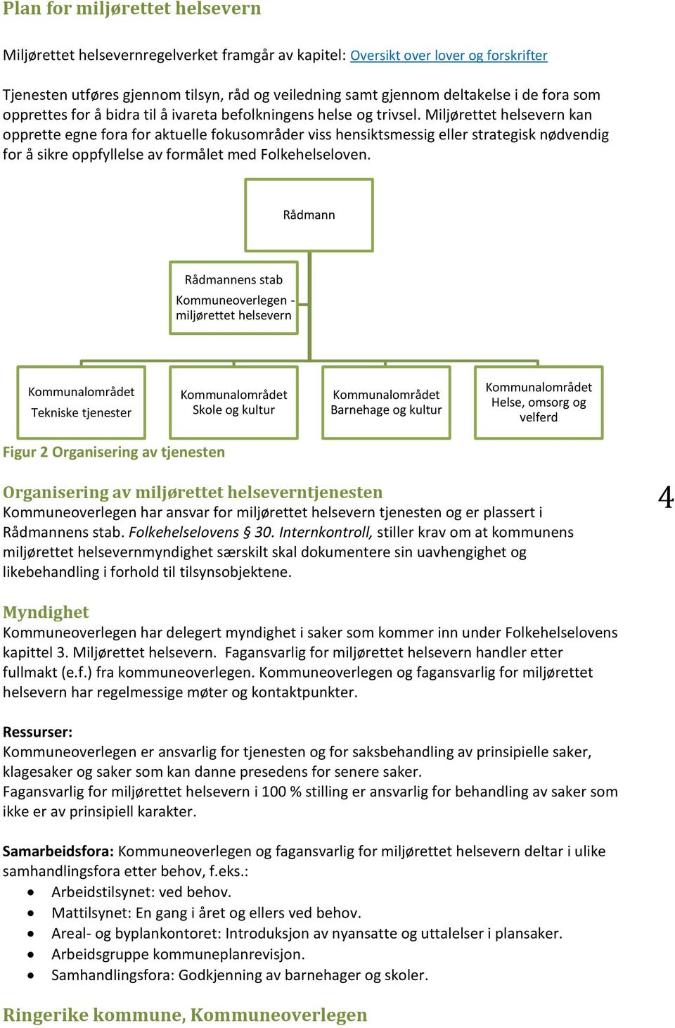 Miljørettet kan opprette egne fora for aktuelle fokusområder viss hensiktsmessig eller strategisk nødvendig for å sikre oppfyllelse av formålet med Folkehelseloven.