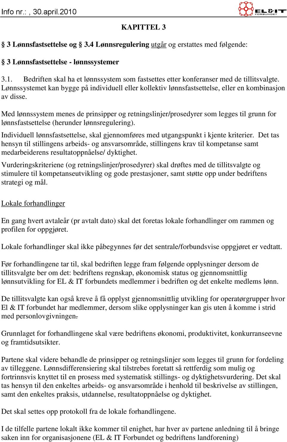 Med lønnssystem menes de prinsipper og retningslinjer/prosedyrer som legges til grunn for lønnsfastsettelse (herunder lønnsregulering).