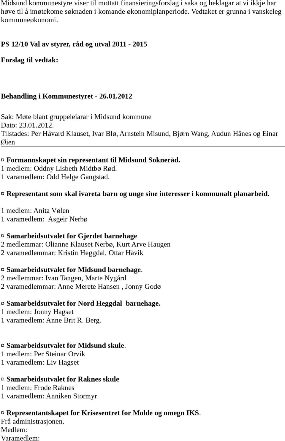 01.2012. Tilstades: Per Håvard Klauset, Ivar Blø, Arnstein Misund, Bjørn Wang, Audun Hånes og Einar Øien Formannskapet sin representant til Midsund Sokneråd. 1 medlem: Oddny Lisbeth Midtbø Rød.