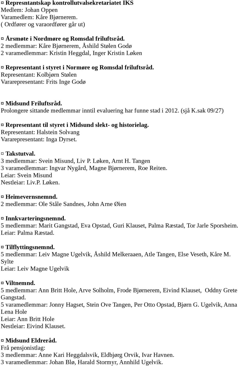 Representant: Kolbjørn Stølen Vararepresentant: Frits Inge Godø Midsund Friluftsråd. Prolongere sittande medlemmar inntil evaluering har funne stad i 2012. (sjå K.