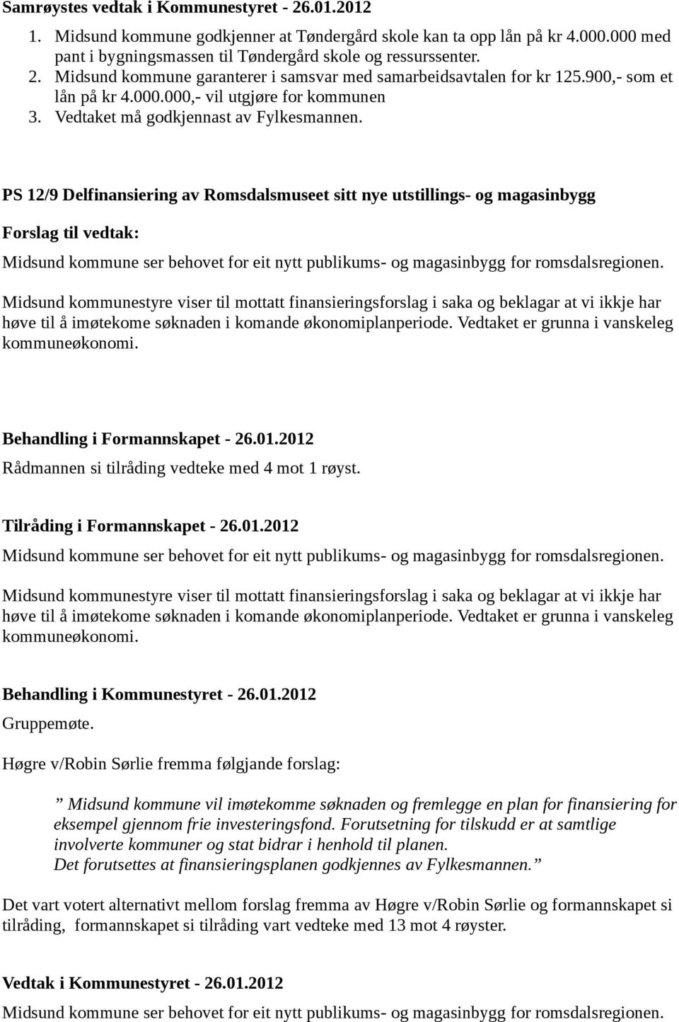 PS 12/9 Delfinansiering av Romsdalsmuseet sitt nye utstillings- og magasinbygg Forslag til vedtak: Midsund kommune ser behovet for eit nytt publikums- og magasinbygg for romsdalsregionen.