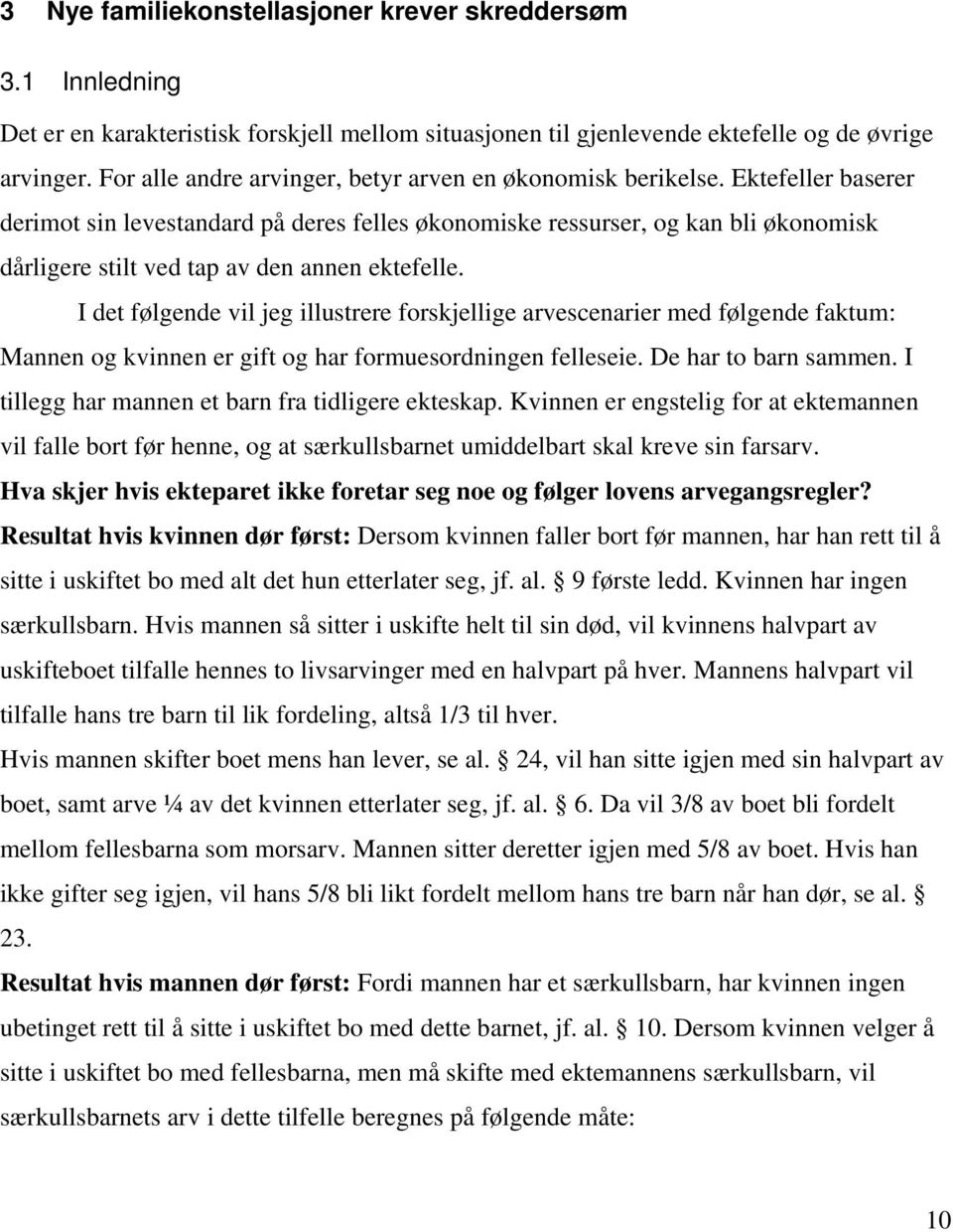 Ektefeller baserer derimot sin levestandard på deres felles økonomiske ressurser, og kan bli økonomisk dårligere stilt ved tap av den annen ektefelle.