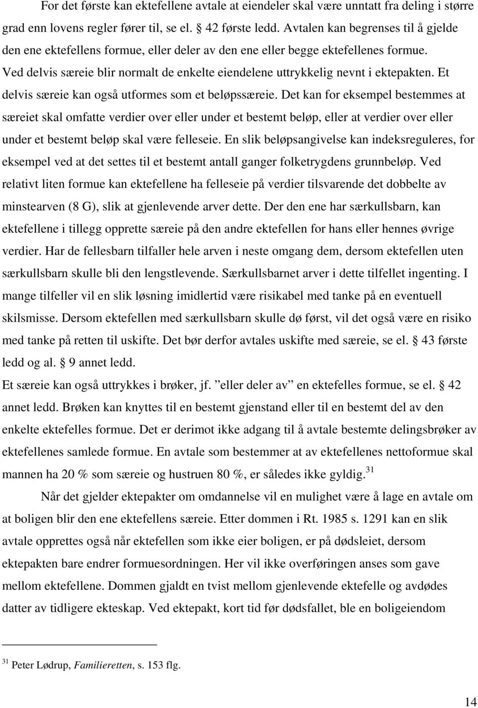 Ved delvis særeie blir normalt de enkelte eiendelene uttrykkelig nevnt i ektepakten. Et delvis særeie kan også utformes som et beløpssæreie.