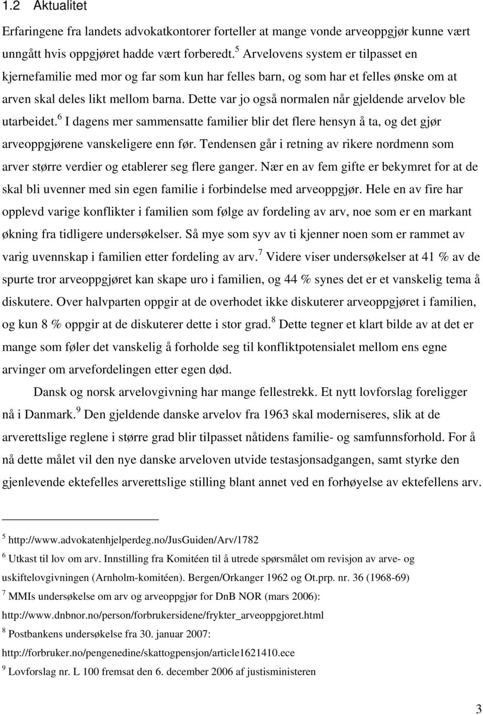 Dette var jo også normalen når gjeldende arvelov ble utarbeidet. 6 I dagens mer sammensatte familier blir det flere hensyn å ta, og det gjør arveoppgjørene vanskeligere enn før.