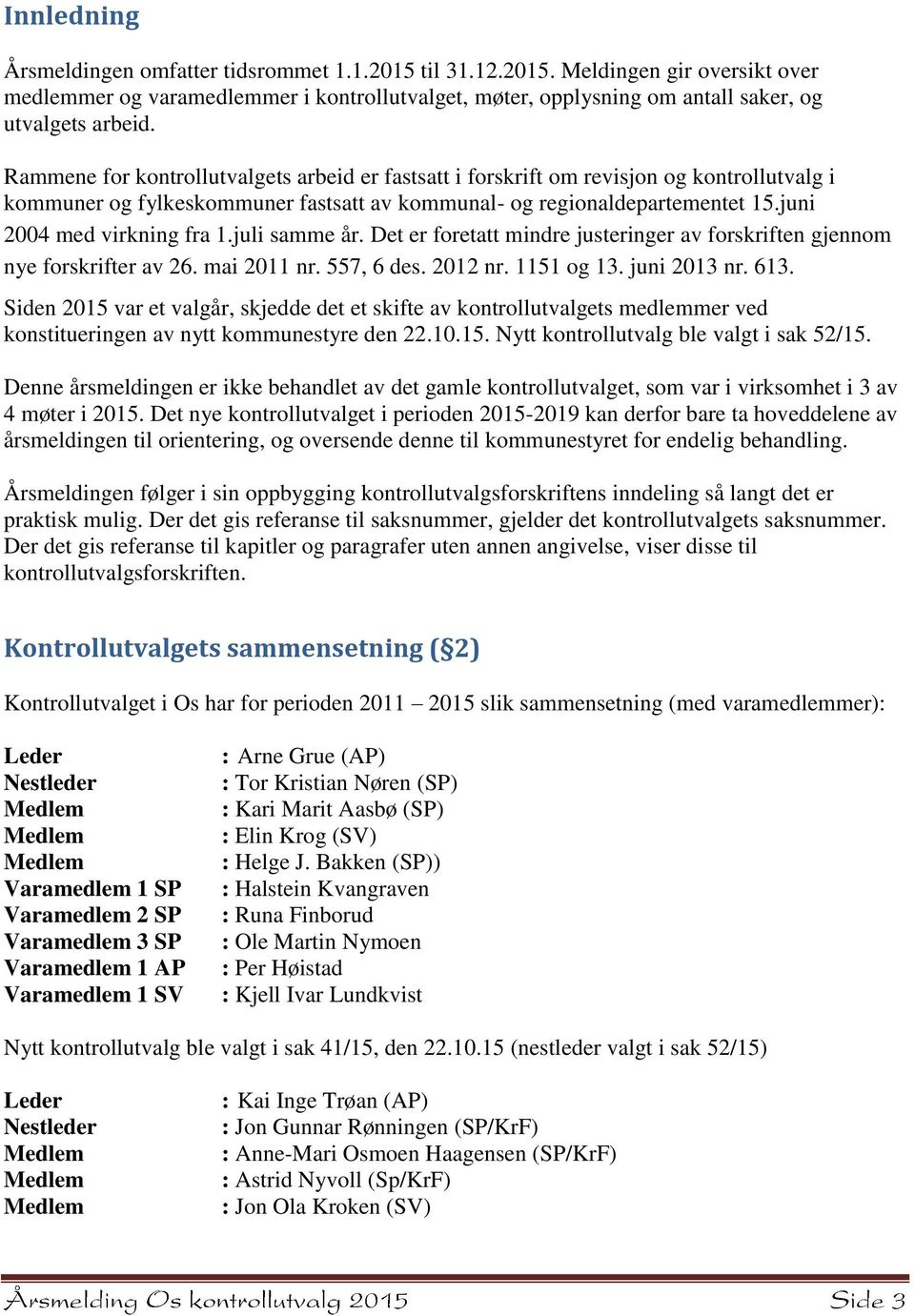 juli samme år. Det er foretatt mindre justeringer av forskriften gjennom nye forskrifter av 26. mai 2011 nr. 557, 6 des. 2012 nr. 1151 og 13. juni 2013 nr. 613.