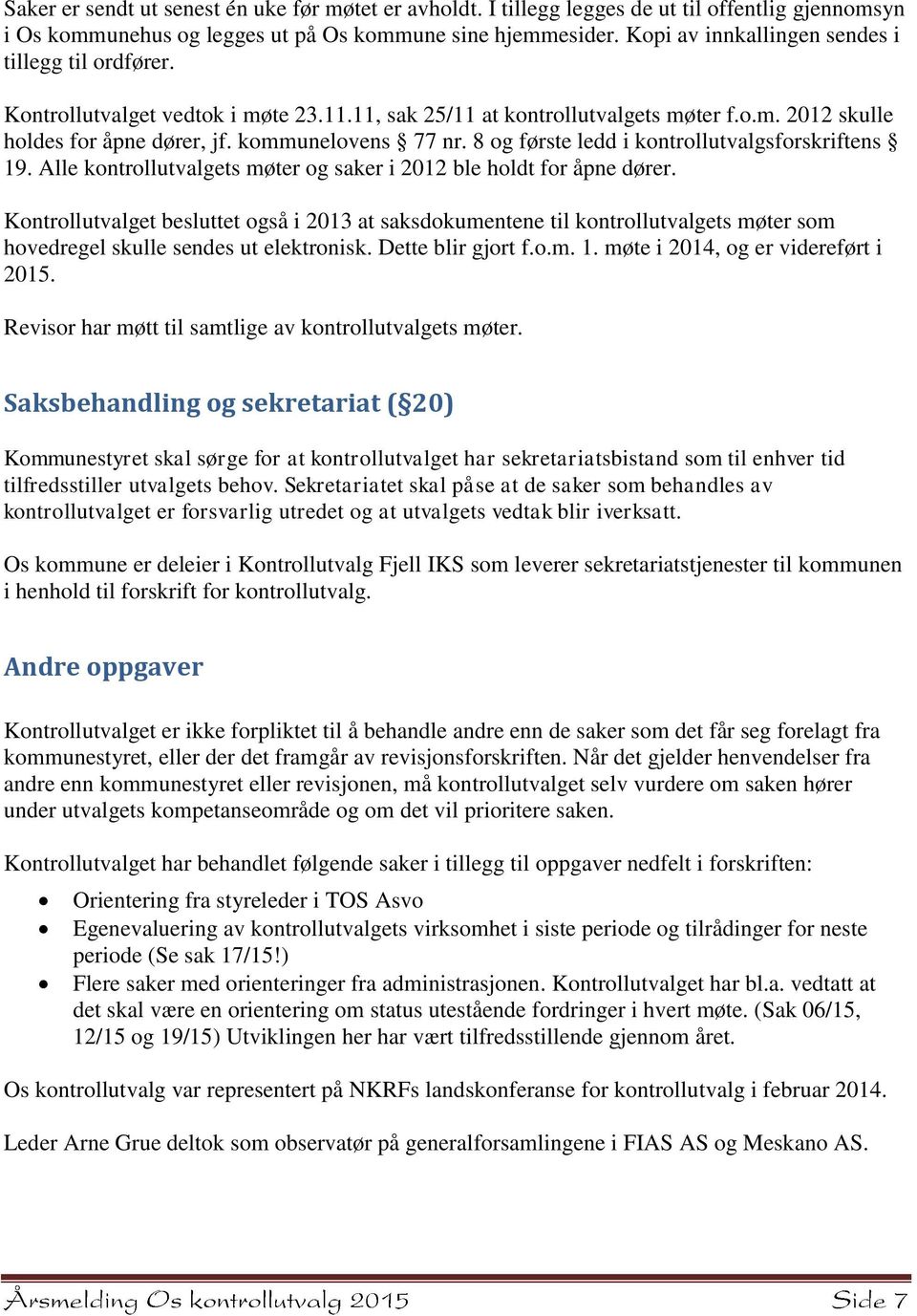 8 og første ledd i kontrollutvalgsforskriftens 19. Alle kontrollutvalgets møter og saker i 2012 ble holdt for åpne dører.