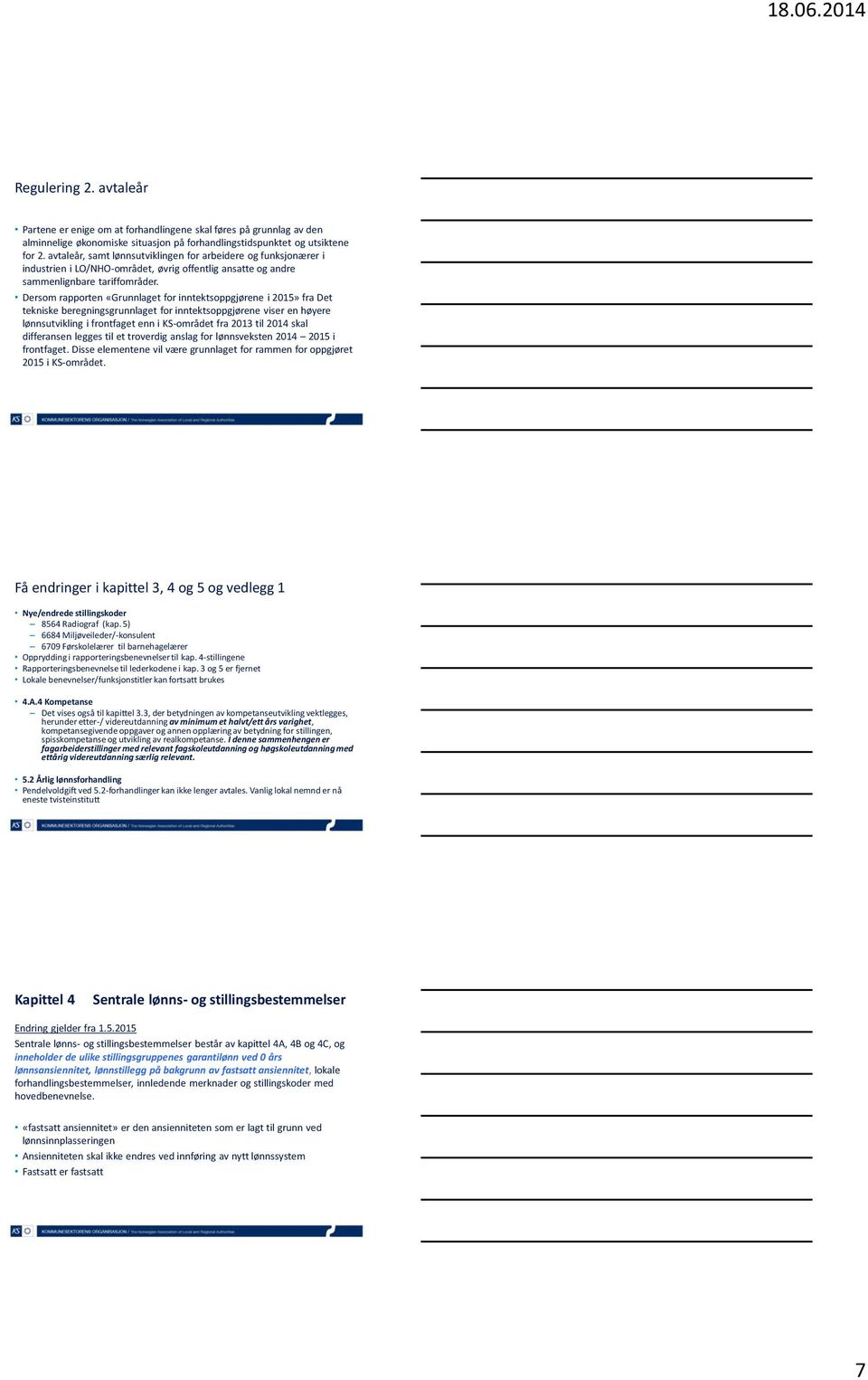 Dersom rapporten «Grunnlaget for inntektsoppgjørene i 2015» fra Det tekniske beregningsgrunnlaget for inntektsoppgjørene viser en høyere lønnsutvikling i frontfaget enn i KS-området fra 2013 til 2014