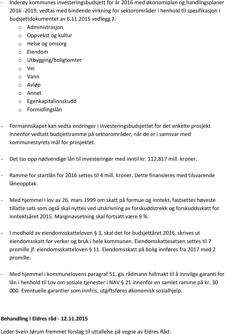 vedta endringer i investeringsbudsjettet for det enkelte prosjekt innenfor vedtatt budsjettramme på sektorområder, når de er i samsvar med kommunestyrets mål for prosjektet.