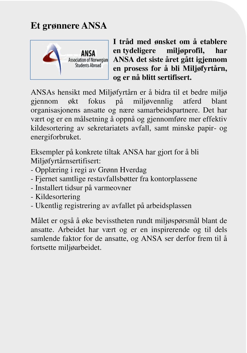 Det har vært og er en målsetning å oppnå og gjennomføre mer effektiv kildesortering av sekretariatets avfall, samt minske papir- og energiforbruket.